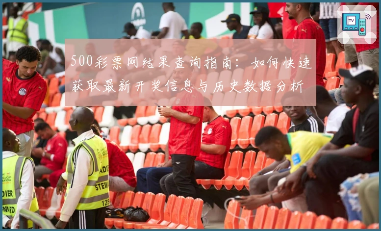 500彩票网结果查询指南：如何快速获取最新开奖信息与历史数据分析