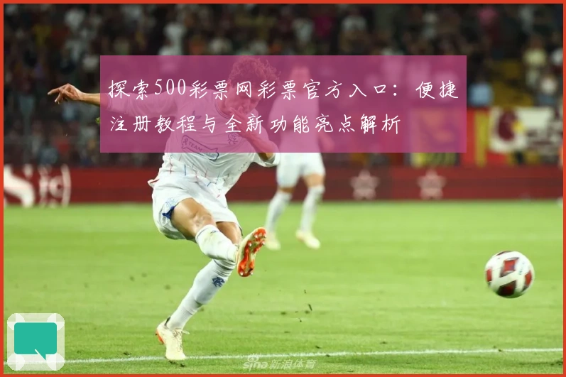 探索500彩票网彩票官方入口：便捷注册教程与全新功能亮点解析