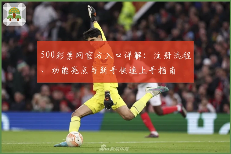 500彩票网官方入口详解：注册流程、功能亮点与新手快速上手指南