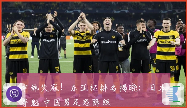 中韩失冠！东亚杯排名揭晓：日本夺魁 中国男足恐降级