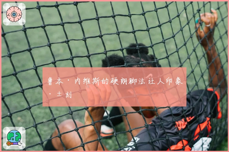 鲁本·内维斯的硬朗脚法让人印象深刻